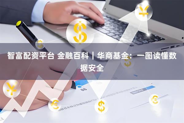 智富配资平台 金融百科｜华商基金：一图读懂数据安全