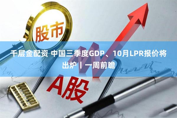 千层金配资 中国三季度GDP、10月LPR报价将出炉丨一周前瞻