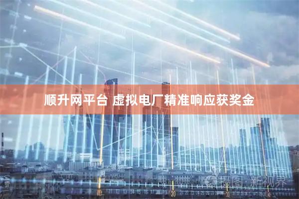 顺升网平台 虚拟电厂精准响应获奖金