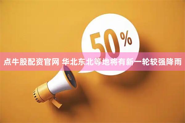 点牛股配资官网 华北东北等地将有新一轮较强降雨